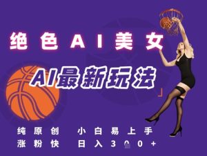 引流秘籍,AI美女绝美视屏,打造纯原创视屏,小白轻松掌握流量密码,日入3张-赚钱驿站