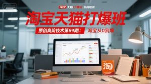淘宝天猫打爆班原创高阶技术第69期：淘宝从0到爆-赚钱驿站
