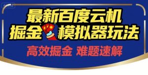 6月最新百度云机掘金模拟器玩法来袭,零成本开启挣钱之旅,单号保底月收益200+【揭秘】-赚钱驿站