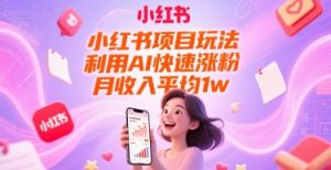 小红书项目玩法,利用AI快速涨粉,月收入平均1w+-赚钱驿站