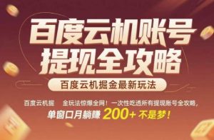 百度云机掘金玩法惊爆全网！一次性吃透所有提现账号全攻略，单窗口月躺入200+【揭秘】-赚钱驿站