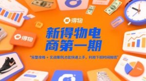 新得物电商第一期,完整攻略+实战案例,普通人也能快速上手,利用下班时间搞钱-赚钱驿站