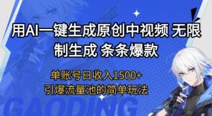 用AI一键生成原创中视频,无限制生成条条爆款,单账号日收入1.5k+引爆流量池简单玩法【揭秘】-赚钱驿站