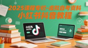 2025课程专栏-虚拟自考资料小红书抖音教程-赚钱驿站