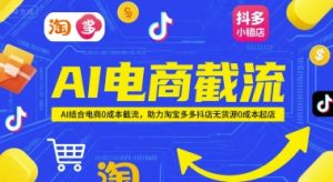 AI电商截流项目,AI结合电商0成本截流,助力淘宝多多抖店无货源0成本起店-赚钱驿站