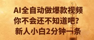 AI全自动做爆款视频，你不会还不知道吧？新人小白2分钟一条【揭秘】-赚钱驿站