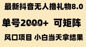 最新抖音无人撸礼物8.0,单号2k+,可矩阵风口项目,小白当天拿结果【揭秘】-赚钱驿站