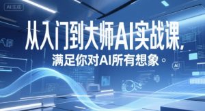 从入门到大师AI实战课,满足你对AI所有想象-赚钱驿站