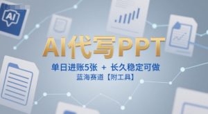 AI代写PPT，单日进账5张+，长久稳定可做，蓝海赛道【附工具】-赚钱驿站