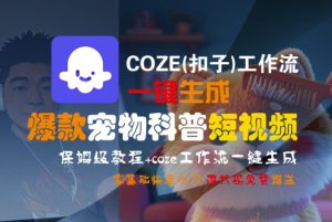 COZE(扣子)工作流一键生成爆款宠物科普短视频,保姆级教程,0基础快速入门-赚钱驿站