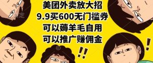 美团外卖放大招,9.9买600无门槛券,可以薅羊毛自用,可以推广挣佣金【揭秘】-赚钱驿站
