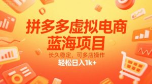 拼多多虚拟电商,蓝海项目,长久稳定,可多店操作,轻松日入1k+-赚钱驿站