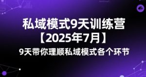 私域模式9天训练营【2025年7月】9天带你理顺私域模式各个环节-赚钱驿站