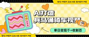 用AI打造兵马俑骑单车视频,单日变现1k+,轻松收割百万播放-赚钱驿站