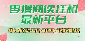 最新零撸阅读挂G平台,一键自动运行,一部手机即可操作,单日收益3张轻轻松松【揭秘】-赚钱驿站