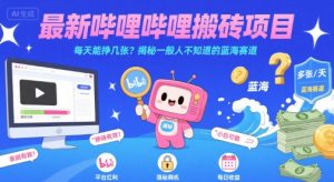 最新哔哩哔哩上B站搬砖项目,每天能挣几张?揭秘一般人不知道的蓝海赛道-赚钱驿站