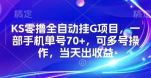 KS零撸全自动挂G项目,一部手机单号70+,可多号操作,当天出收益【揭秘】-赚钱驿站