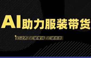AI助力服装带货，不出镜、不买样品、不搭建场地、不拍摄，一个人在家就能做服装达人带货-赚钱驿站