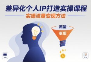差异化个人IP打造实操课程,实操流量变现方法-赚钱驿站