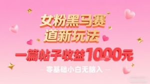 女粉黑马赛道新玩法,一篇帖子收益1k,零基础小白无脑入非常适合-赚钱驿站