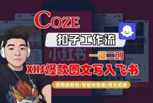 Coze智能体工作流一键二创小红书爆款图文写入飞书，全流程保姆级教学-赚钱驿站