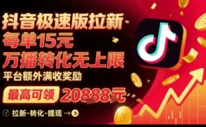 抖音极速版拉新,平台扶持力度大,每单15米,万播转化无上限,平台额外满收奖励-赚钱驿站