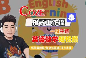 COZE扣子工作流一键生成英语教学短视频,保姆级教程-智能体搭建-项目实操-赚钱驿站