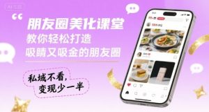 朋友圈美化课堂，教你轻松打造，吸睛又吸金的朋友圈，私域不看，变现少一半-赚钱驿站