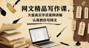 网文精品写作课,大量真实学员案例讲解,认真教你写网文-赚钱驿站