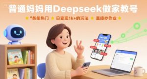 普通妈妈用Deepseek做家教号,条条热门,日变现1k+的玩法,直接抄作业-赚钱驿站