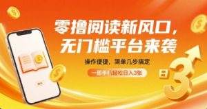 零撸阅读新风口，无门槛平台来袭，操作便捷，简单几步搞定，一部手机轻松日入3张【揭秘】-赚钱驿站