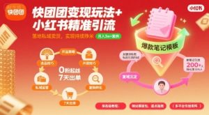 快团团变现玩法+小红书精准引流技巧,助你真正落地私域卖货,实现持续挣米-赚钱驿站