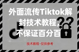 外面流传Tiktok解封技术教程，不保证百分百，具体自测-赚钱驿站