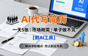 AI代写简历,一天5张,今年找工作难,市场刚需,单子做不完【附AI工具】-赚钱驿站