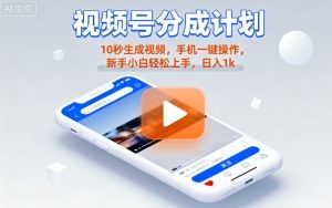 视频号分成计划懒人玩法,10秒生成视频,手机一键操作,新手小白轻松上手,日入1K【揭秘】-赚钱驿站