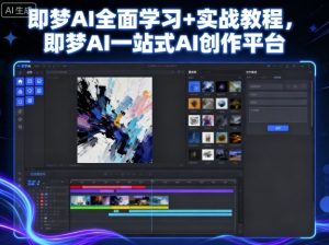 即梦AI全面学习+实战教程,即梦AI一站式AI创作平台-赚钱驿站