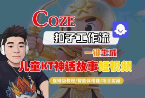 Coze扣子智能体工作流一键生成“儿童卡通神话故事“短视频,全流程保姆级教学-赚钱驿站