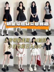 公众号明星穿搭赛道,上传明星美照,AI加持,小白也能日入5张-赚钱驿站