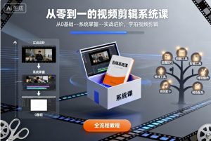 从零到一的视频剪辑系统课,从0基础–系统掌握–实战进阶,学拍视频剪辑-赚钱驿站