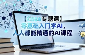 【Coze专题课】零基础入门学AI,人人都能精通的AI课程-赚钱驿站