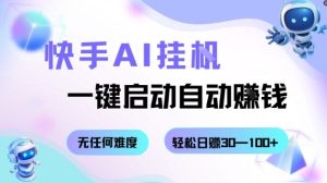 快手AI挂G,一键启动自动挣钱无任何难度,轻松日入30—100+【揭秘】-赚钱驿站