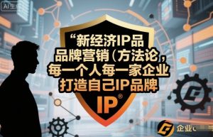 新经济IP品牌营销方法论,每一个人每一家企业都应该打造自己IP品牌-赚钱驿站