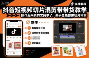 抖音短视频切片混剪带货教学,操作起来真的太简单了,新手也能做切片带货-赚钱驿站