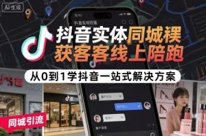 抖音实体同城获客线上陪跑,从0到1学抖音一站式解决方案-赚钱驿站