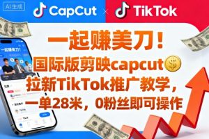 一起賺美刀!国际版剪映capcut拉新TikTok推广教学,一单28米,0粉丝即可操作(附推广入口和教学)-赚钱驿站