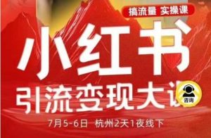 小红书引流变现7月线下大课,一次性讲透小红书笔记、矩阵、投放、引流、转化的全流程SOP-赚钱驿站