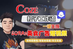 Coze扣子智能体工作流一键生成“SORA2美食广告“短视频,全流程保姆级教学-赚钱驿站