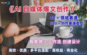 AI自媒体爆文创作全域创作解析职场领域篇,适配于公众号、知乎、头条,月入1W+-赚钱驿站