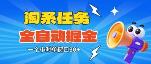 淘系任务助手全自动掘金,一个小时单窗口30+无需人工,轻松矩阵开干【揭秘】-赚钱驿站