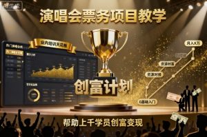 演唱会票务项目教学,业内培训天花板,帮助上千学员创富变现-赚钱驿站